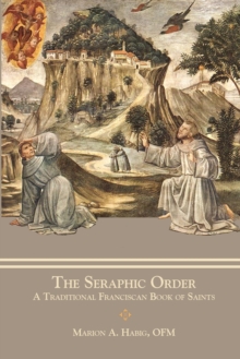 The Seraphic Order : A Traditional Franciscan Book of Saints