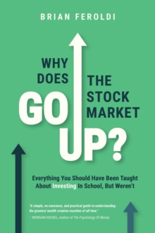 Why Does The Stock Market Go Up? : Everything You Should Have Been Taught About Investing In School, But Weren't