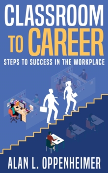 Classroom to Career : Steps to Success in the Workplace