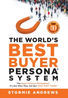 The World's Best Buyer Persona System : The Buyer Persona Reimagined: It's Not Who They Are but HOW THEY THINK!