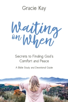 Waiting on When : Secrets to Finding God's Comfort and Peace