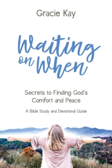 Waiting on When : Secrets to Finding God's Comfort and Peace