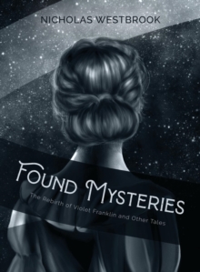 Found Mysteries : The Rebirth of Violet Franklin and Other Tales