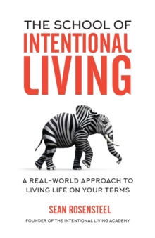 The School of Intentional Living : A Real-World Approach to Living Life on Your Terms