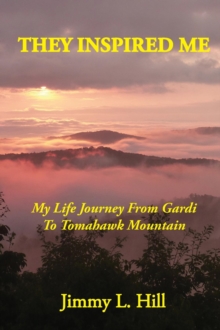 THEY INSPIRED ME : My Life Journey From Gardi to Tomahawk Mountain