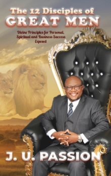 The 12 Disciples of Great Men : Divine Principles for Personal, Spiritual and Business Success Exposed