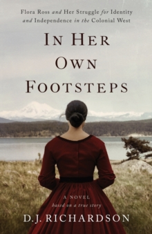 In Her Own Footsteps : Flora Ross and Her Struggle for Identity and Independence in the Colonial West