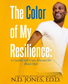 The Color of My Resilience : A Guided Self-Care Journal for Black Men