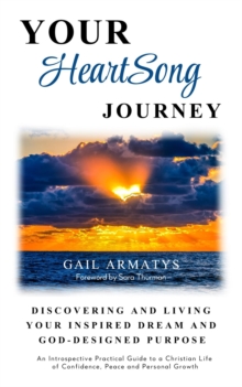 Your HeartSong Journey : Discovering and Living Your Inspired Dream and God-Designed Purpose