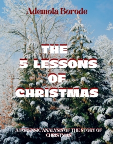 The 5 Lessons Of Christmas : A Forensic Analysis Of The Story Of Christmas