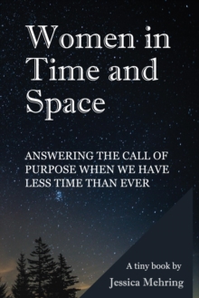 Women in Time and Space : Answering the call of purpose when we have less time than ever