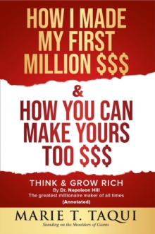 HOW I MADE MY FIRST MILLION DOLLARS $$$ and HOW YOU CAN MAKE YOURS TOO $$$ : Revisiting THINK & GROW RICH By Dr. Napoleon Hill