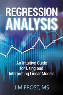 Regression Analysis : An Intuitive Guide for Using and Interpreting Linear Models