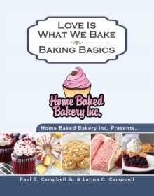 Home Baked Bakery Inc. Presents... Love Is What We Bake : Baking Basics