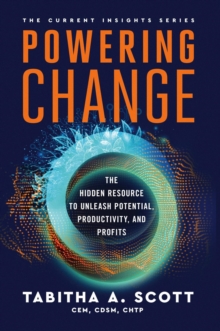 Powering Change : The Hidden Resource to Unleash Potential, Productivity, and Profits