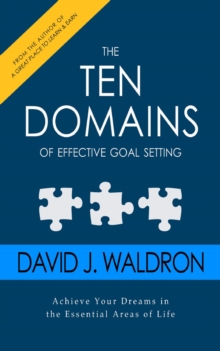 The Ten Domains of Effective Goal Setting : Achieve Your Dreams in the Essential Areas of Life