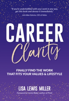 Career Clarity : Finally Find the Work That Fits Your Values and Your Lifestyle