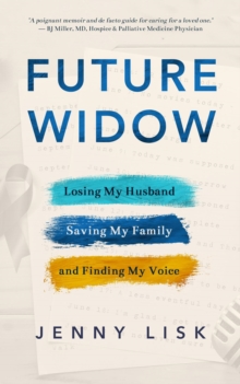 Future Widow: Losing My Husband, Saving My Family, and Finding My Voice