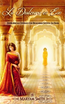 La Dulzura es Eso  Experiencias Divinas con Bhagavan Sathya Sai Baba