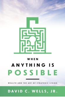 When Anything Is Possible : Wealth and the Art of Strategic Living