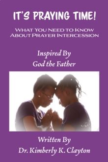 It's Praying Time : What You Need to Know About Prayer Intercession