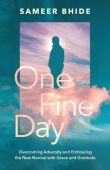 One Fine Day : Overcoming Adversity and Embracing the New Normal with Grace and Gratitude