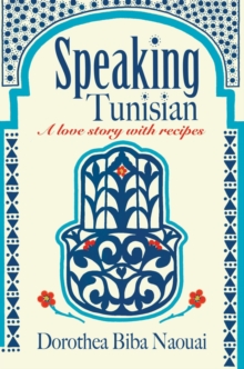 Speaking Tunisian : A Love Story With Recipes