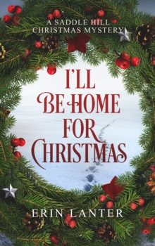 I'll Be Home For Christmas : A Saddle Hill Christmas Mystery