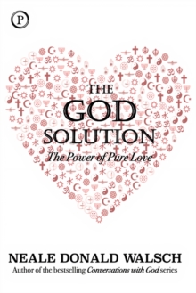 The God Solution : The Power of Pure Love