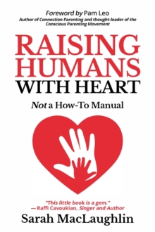 Raising Humans with Heart : Not A How To Manual