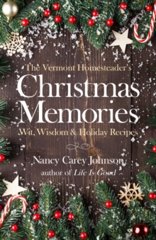 The Vermont Homesteader's Christmas Memories : Wit, Wisdom & Holiday Recipes