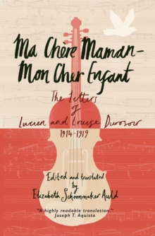 Ma Chere Maman - Mon Cher Enfant : The Letters of Lucien and Louise Durosoir, 1914-1919