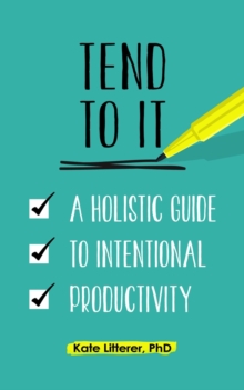 Tend to It : A Holistic Guide to Intentional Productivity