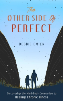 The Other Side of Perfect : Discovering the Mind-Body Connection to Healing Chronic Illness