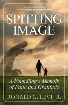 Spitting Image : A Foundling's Memoir of Faith and Gratitude