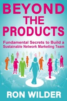 Beyond The Products : Fundamental Secrets to Build a Sustainable Network Marketing Team