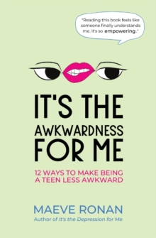 It's the Awkwardness for Me : 12 Ways to Make Being a Teen Less Awkward