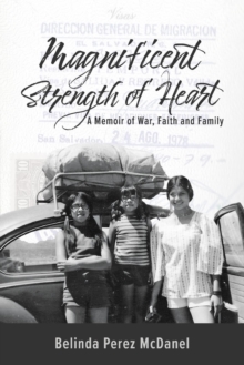 Magnificent Strength of Heart : A Memoir of War, Faith and Family