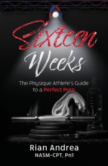 Sixteen Weeks : The Physique Athletes Guide to a Perfect Prep