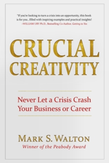 Crucial Creativity : Never Let a Crisis Crash Your Business or Career