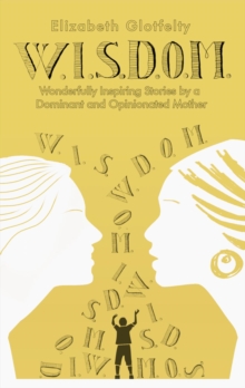 W.I.S.D.O.M. : Wonderfully Inspiring Stories by a Dominant and Opinionated Mother