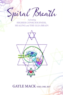 Spiral Breath : Activating Higher Consciousness, Healing and the Glia Brain