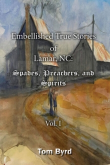 Embellished True Stories of Lamar, NC : Spades, Preachers, and Spirits - Vol. 1