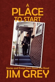 A Place to Start : Stories and Essays from Down the Road