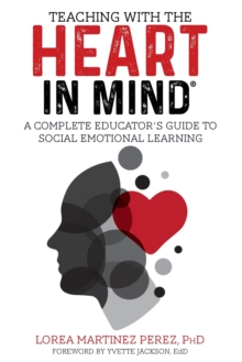 Teaching with the HEART in Mind : A Complete Educator's Guide to Social Emotional Learning