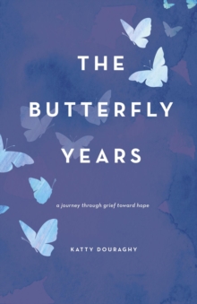 The Butterfly Years : A Journey Through Grief Toward Hope