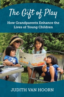 The Gift of Play : How Grandparents Enhance the Lives of Young Children