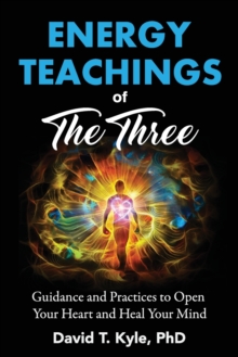 Energy Teachings of The Three : Guidance and Practices to Open Your Heart and Heal Your Mind