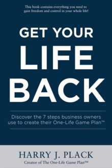 Get Your Life Back : Discover the seven steps business owners use to create their One-Life Game Plan(TM)