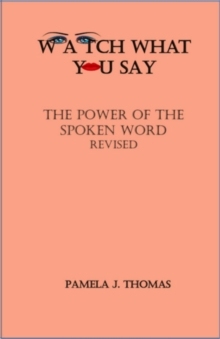 Watch What You Say : The Power of the Spoken Word-Revised